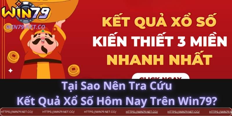 Tại Sao Nên Tra Cứu Kết Quả Xổ Số Hôm Nay Trên Win79?